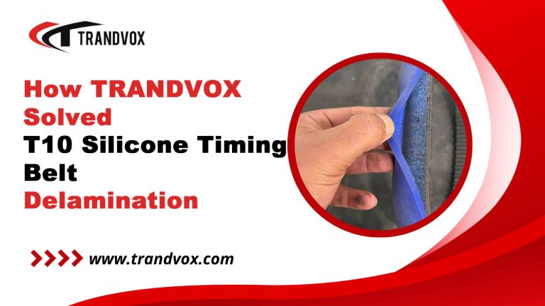 How TRANDVOX Solved T10 Silicone Timing Belt Delamination